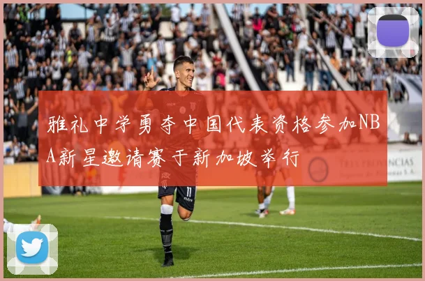 雅礼中学勇夺中国代表资格参加NBA新星邀请赛于新加坡举行